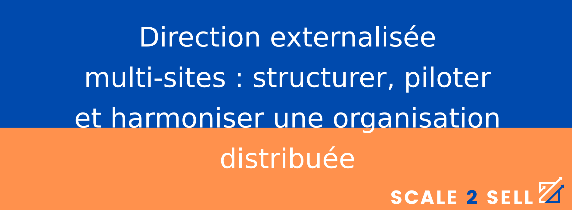 Direction externalisée multi-sites : structurer, piloter et harmoniser une organisation distribuée
