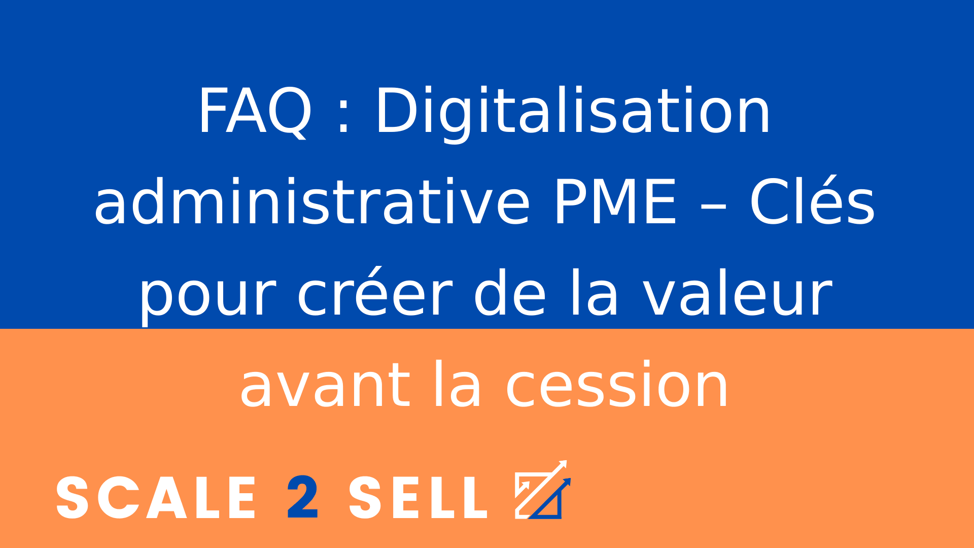 FAQ : Digitalisation administrative PME – Clés pour créer de la valeur avant la cession