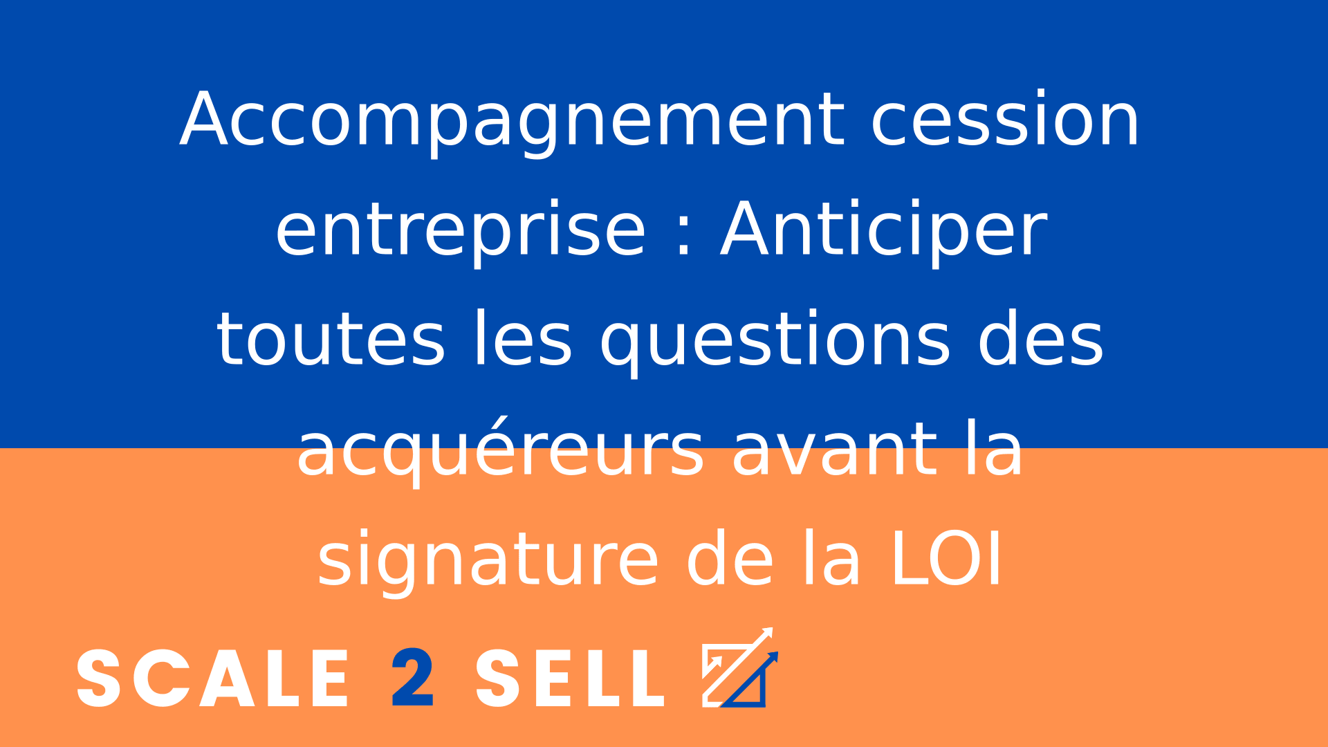 Accompagnement cession entreprise : Anticiper toutes les questions des acquéreurs avant la signature de la LOI