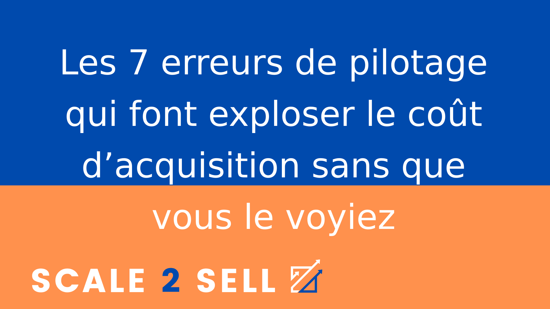 Les 7 erreurs de pilotage qui font exploser le coût d’acquisition sans que vous le voyiez