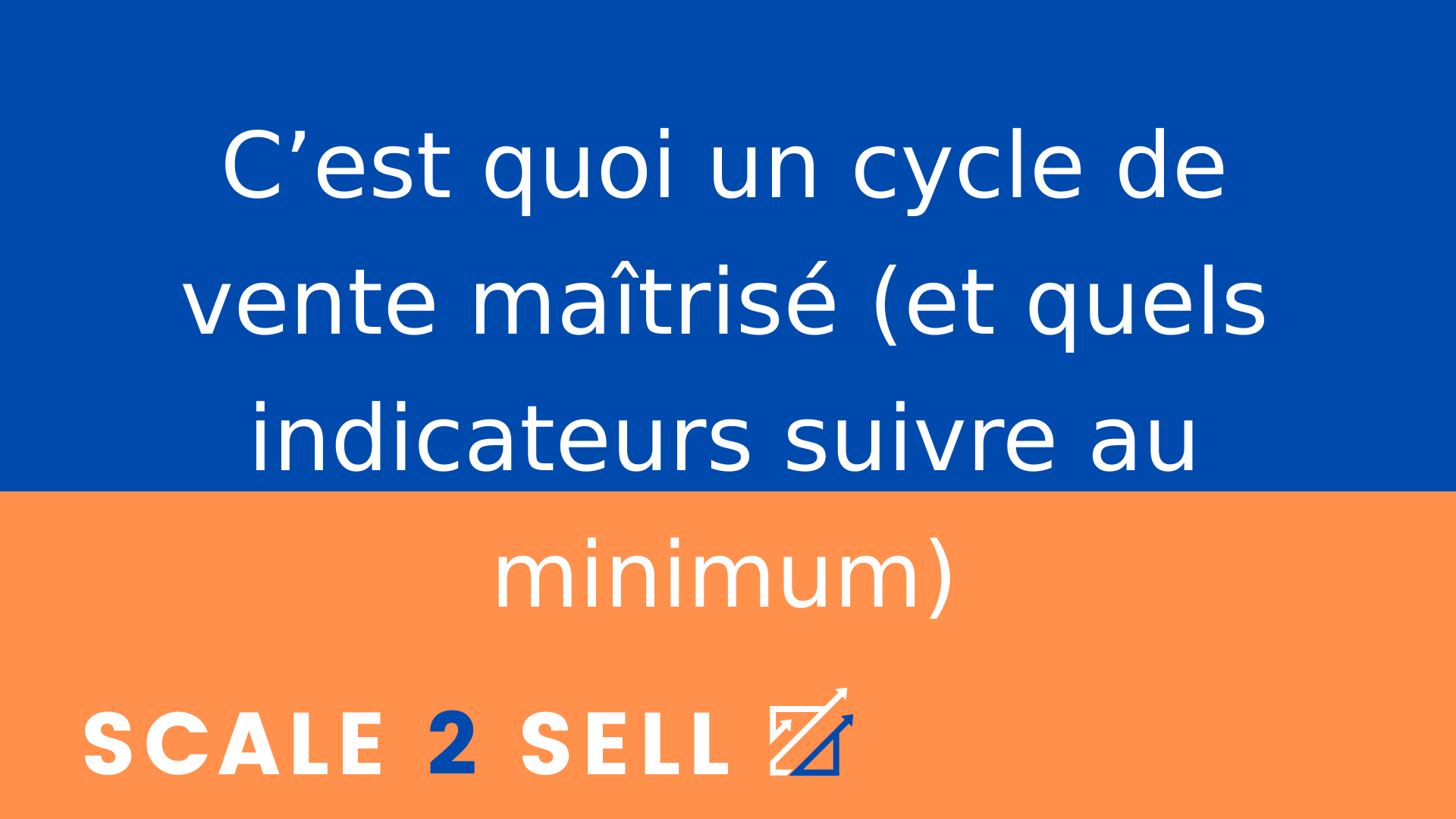 C’est quoi un cycle de vente maîtrisé (et quels indicateurs suivre au minimum)