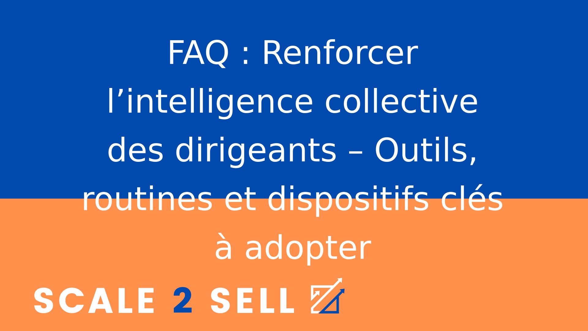 FAQ : Renforcer l’intelligence collective des dirigeants – Outils, routines et dispositifs clés à adopter
