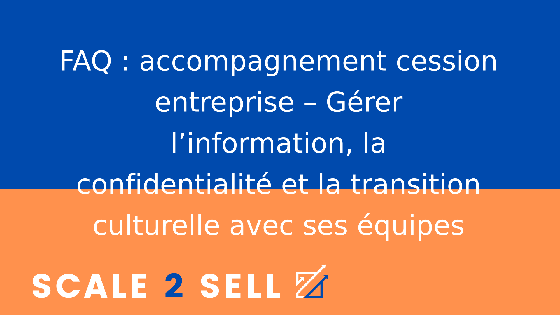 FAQ : accompagnement cession entreprise – Gérer l’information, la confidentialité et la transition culturelle avec ses équipes