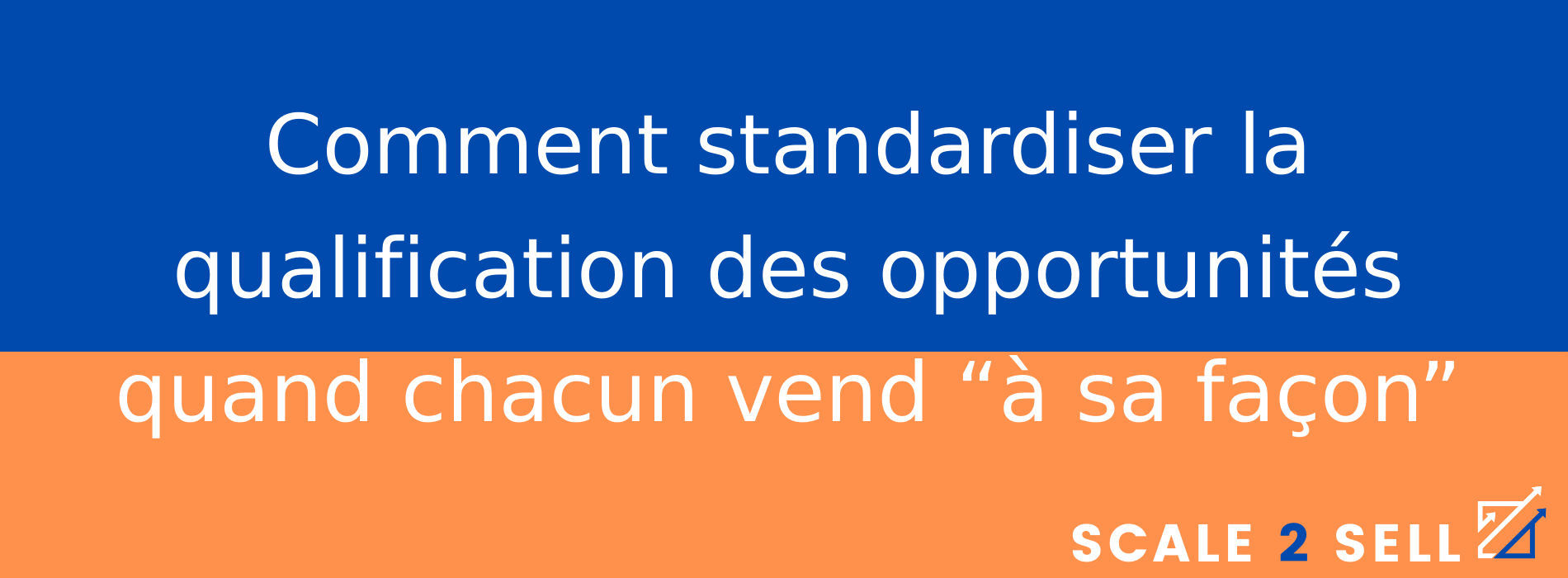 Comment standardiser la qualification des opportunités quand chacun vend “à sa façon”