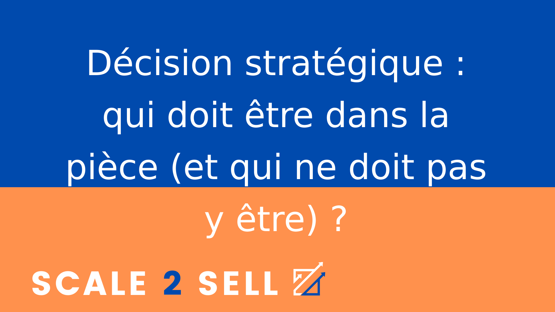Décision stratégique : qui doit être dans la pièce (et qui ne doit pas y être) ?