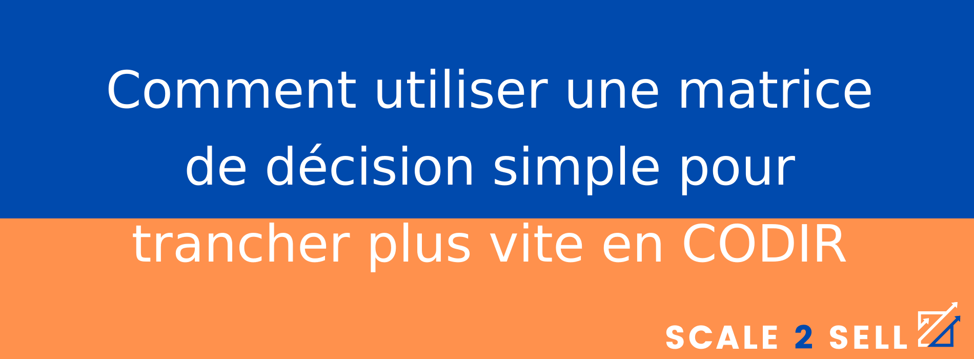 Comment utiliser une matrice de décision simple pour trancher plus vite en CODIR