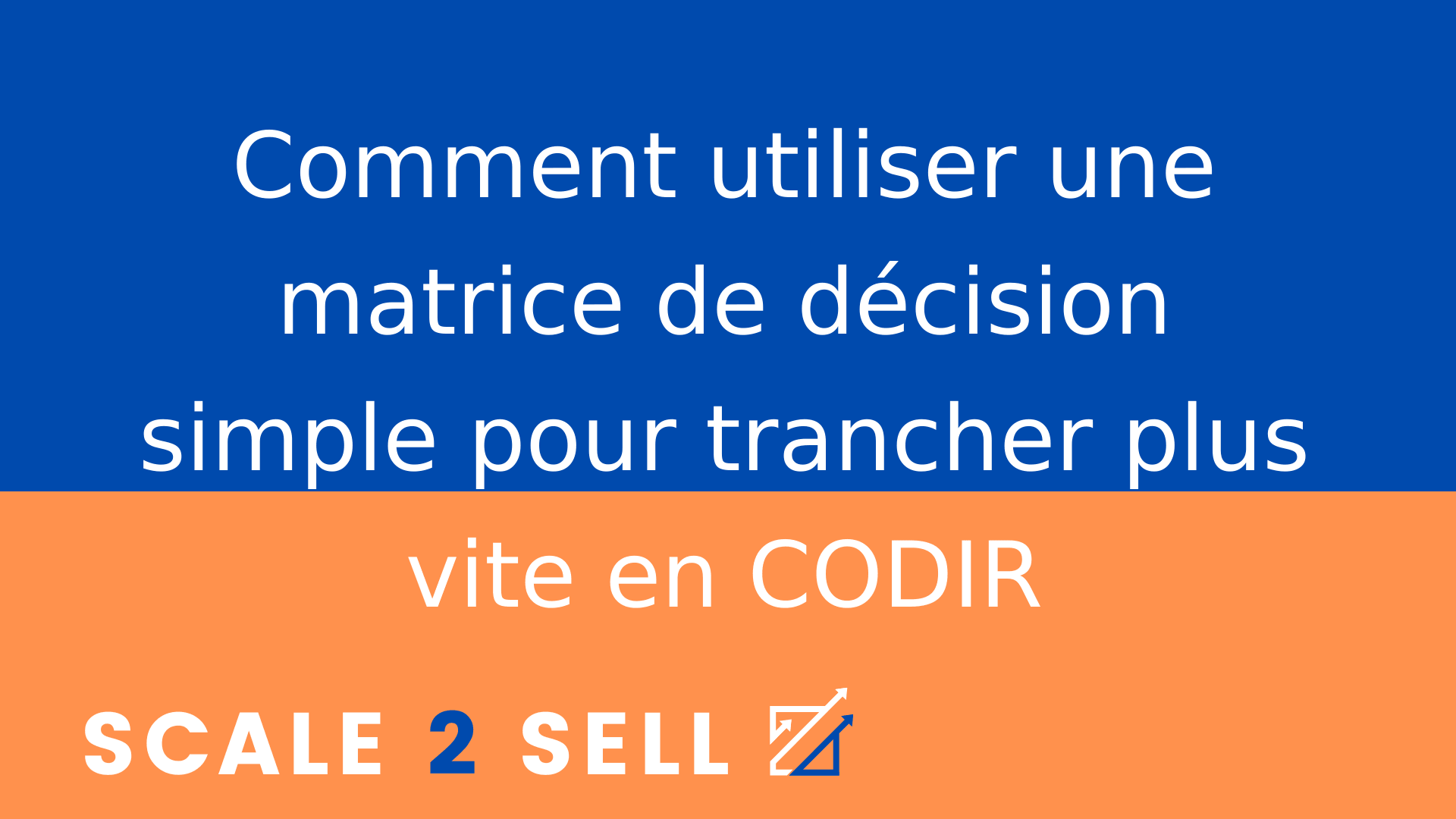 Comment utiliser une matrice de décision simple pour trancher plus vite en CODIR