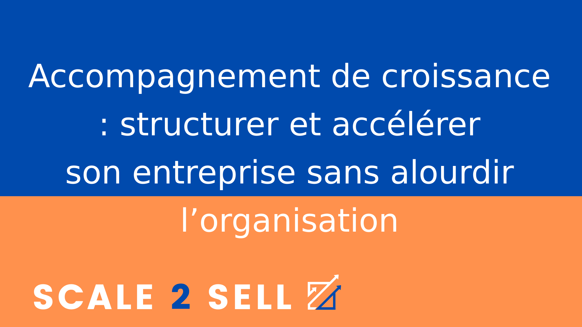 Accompagnement de croissance : structurer et accélérer son entreprise sans alourdir l’organisation