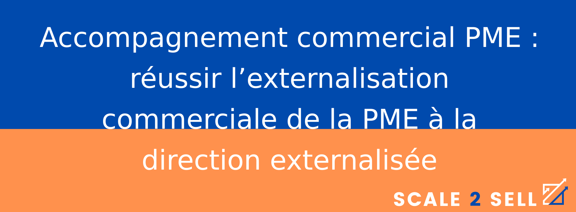 Accompagnement commercial PME : réussir l’externalisation commerciale de la PME à la direction externalisée