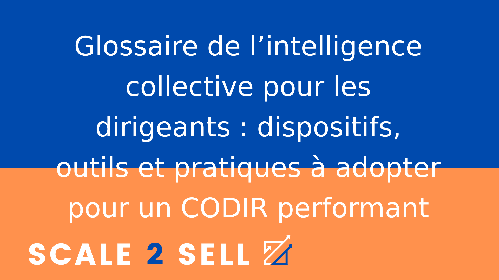 Glossaire de l’intelligence collective pour les dirigeants : dispositifs, outils et pratiques à adopter pour un CODIR performant