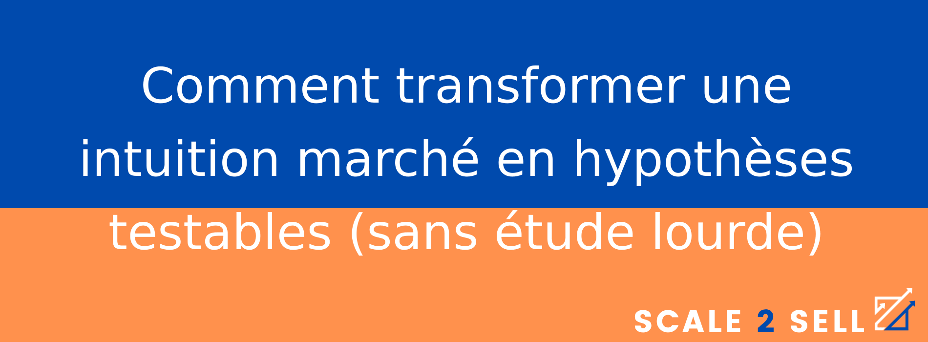 Comment transformer une intuition marché en hypothèses testables (sans étude lourde)