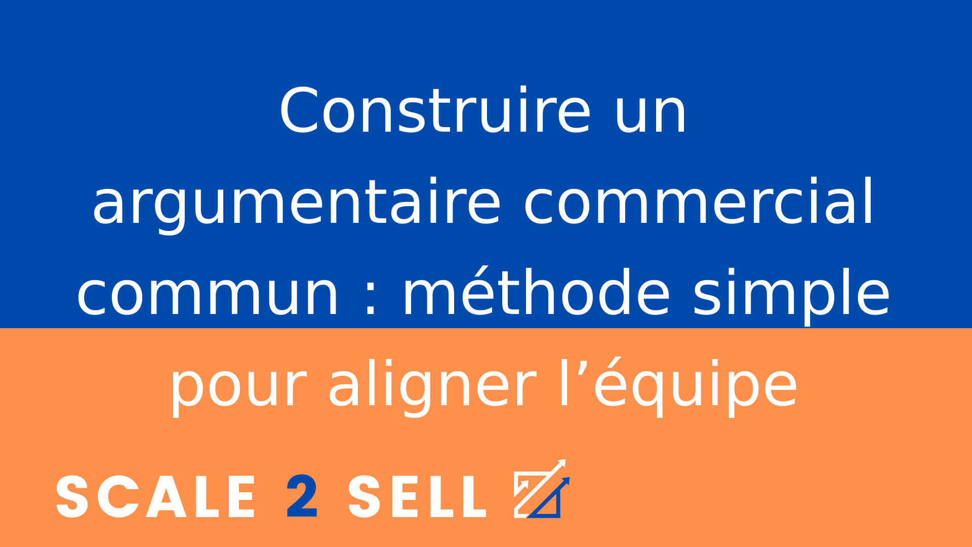 Construire un argumentaire commercial commun : méthode simple pour aligner l’équipe