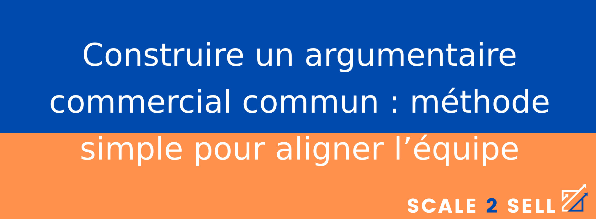 Construire un argumentaire commercial commun : méthode simple pour aligner l’équipe