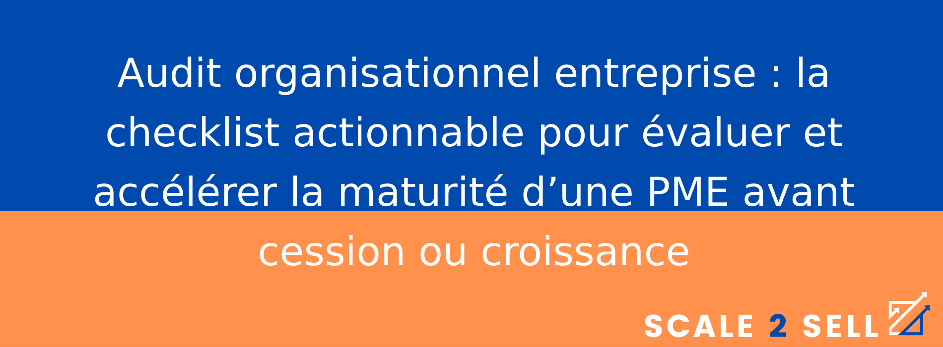 Audit organisationnel entreprise : la checklist actionnable pour évaluer et accélérer la maturité d’une PME avant cession ou croissance