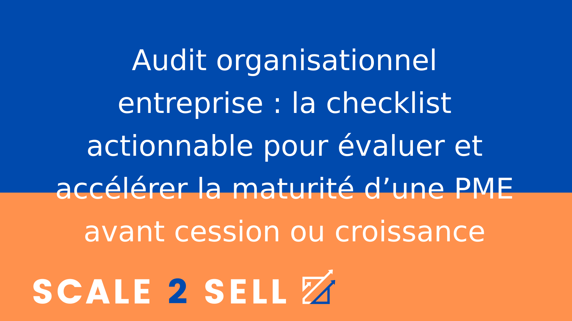 Audit organisationnel entreprise : la checklist actionnable pour évaluer et accélérer la maturité d’une PME avant cession ou croissance