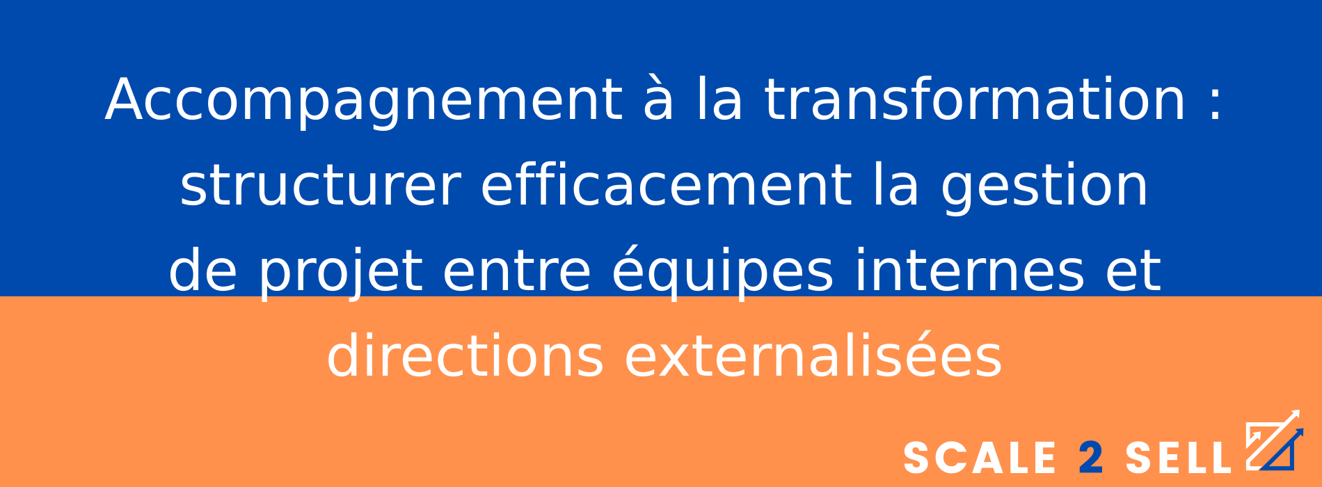 Accompagnement à la transformation : structurer efficacement la gestion de projet entre équipes internes et directions externalisées