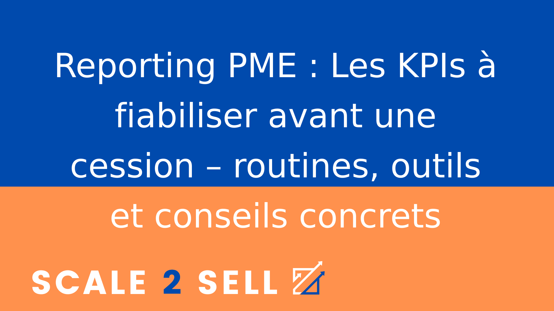 Reporting PME : Les KPIs à fiabiliser avant une cession – routines, outils et conseils concrets