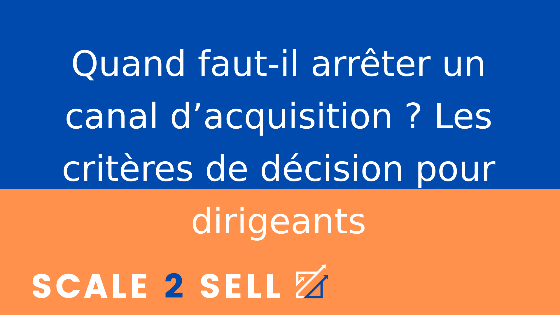Quand faut-il arrêter un canal d’acquisition ? Les critères de décision pour dirigeants