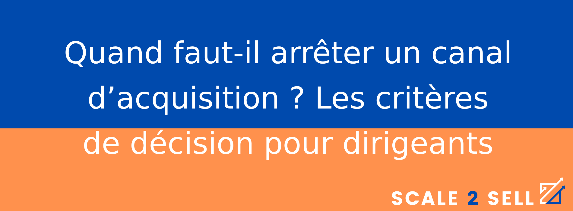 Quand faut-il arrêter un canal d’acquisition ? Les critères de décision pour dirigeants