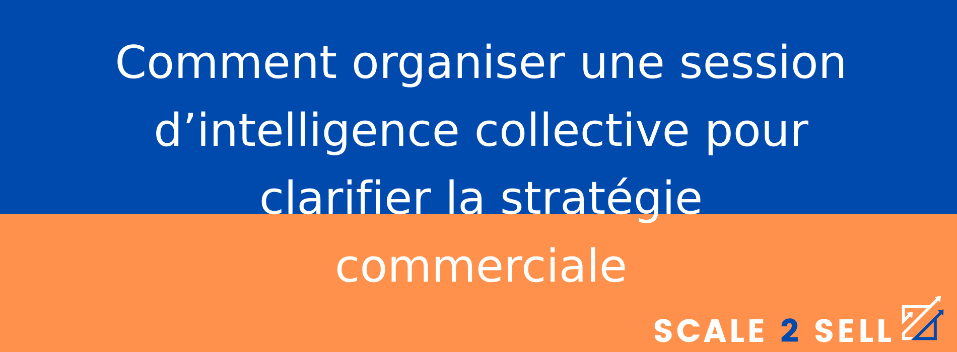 Comment organiser une session d’intelligence collective pour clarifier la stratégie commerciale
