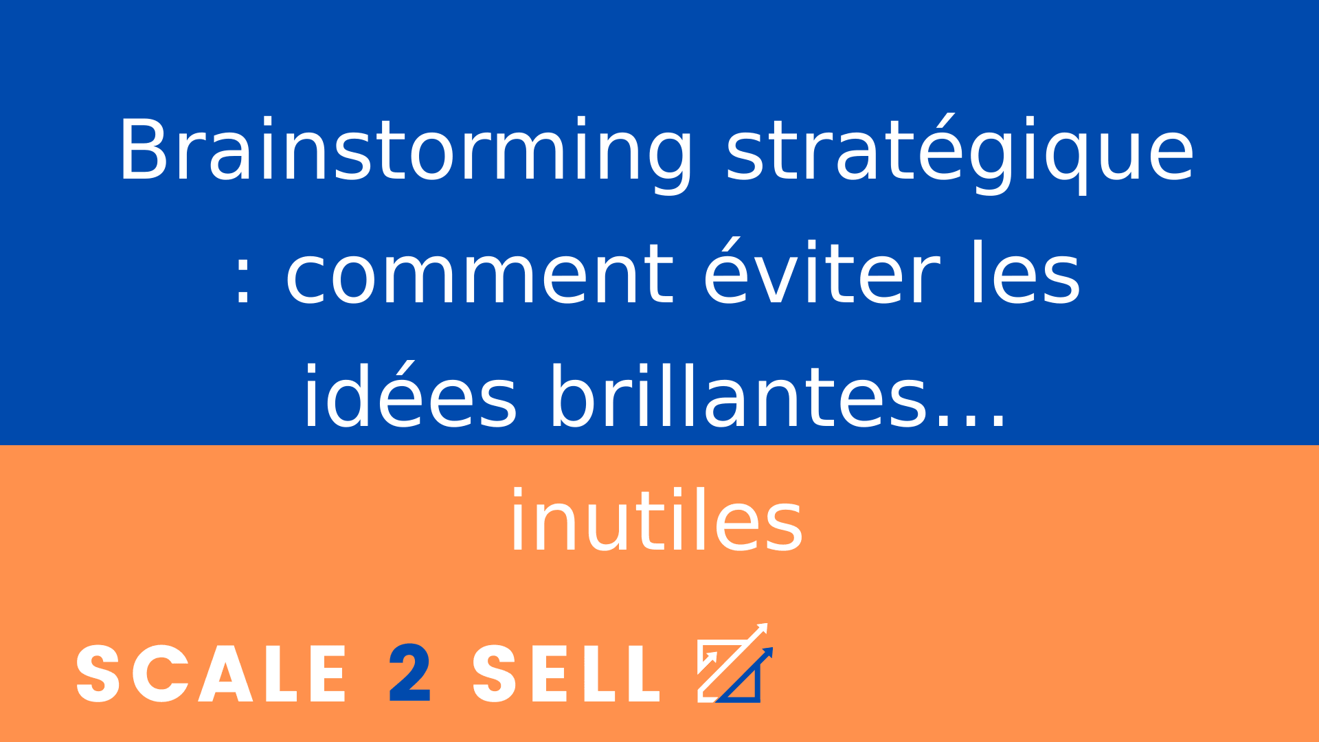 Brainstorming stratégique : comment éviter les idées brillantes… inutiles