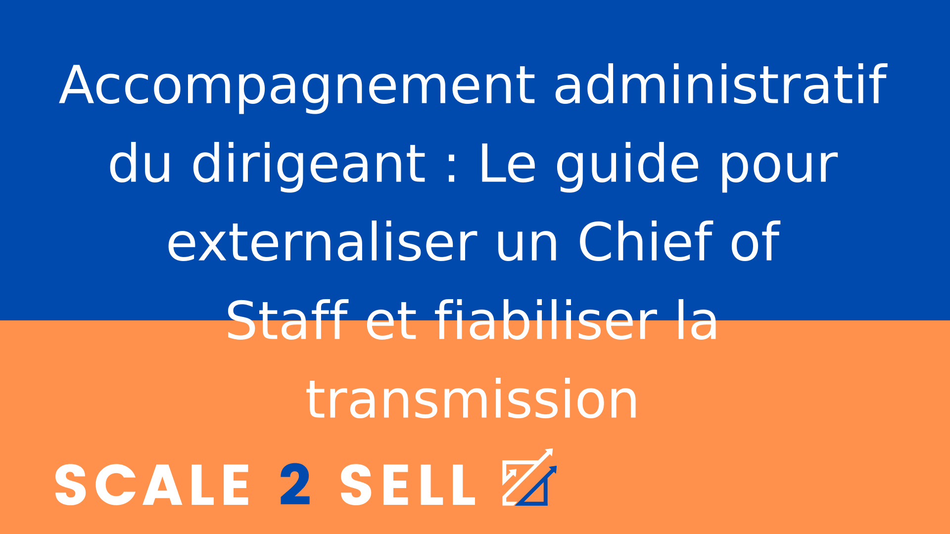 Accompagnement administratif du dirigeant : Le guide pour externaliser un Chief of Staff et fiabiliser la transmission