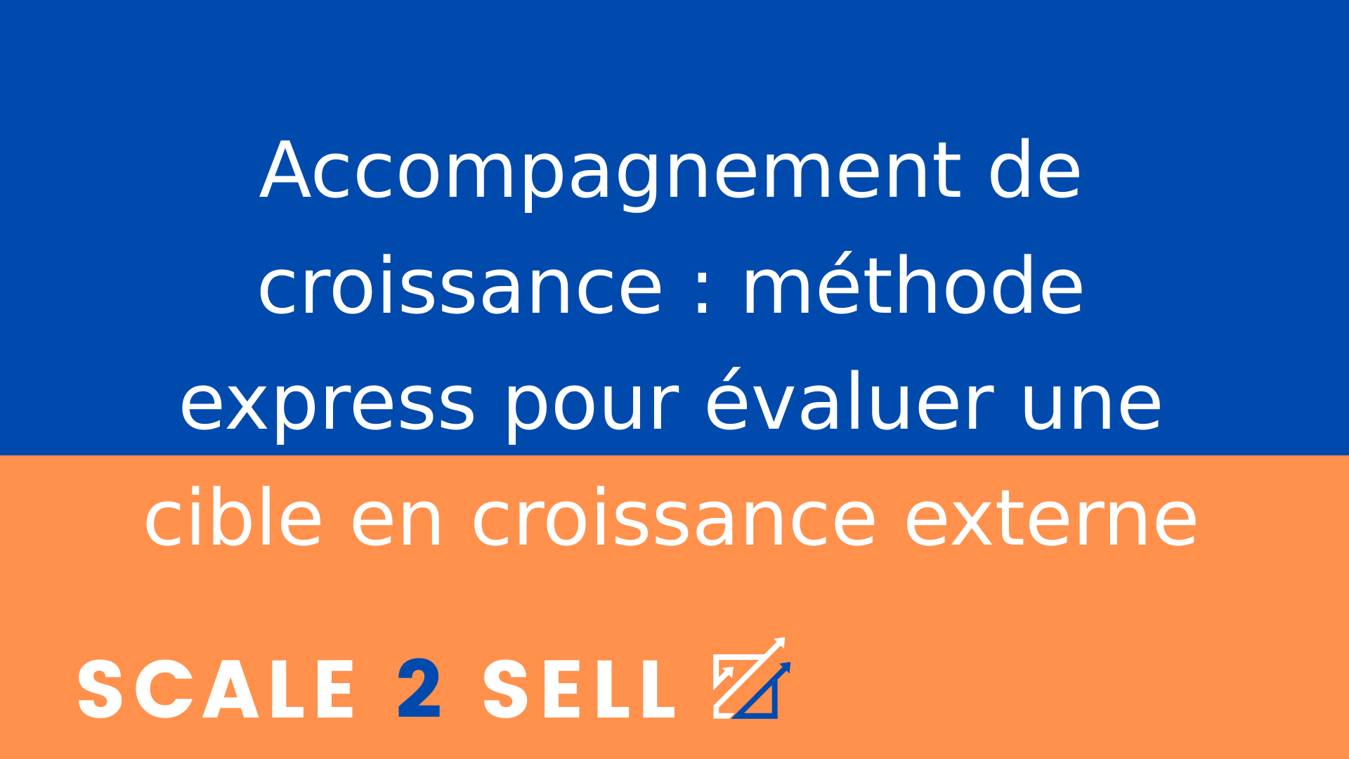 Accompagnement de croissance : méthode express pour évaluer une cible en croissance externe