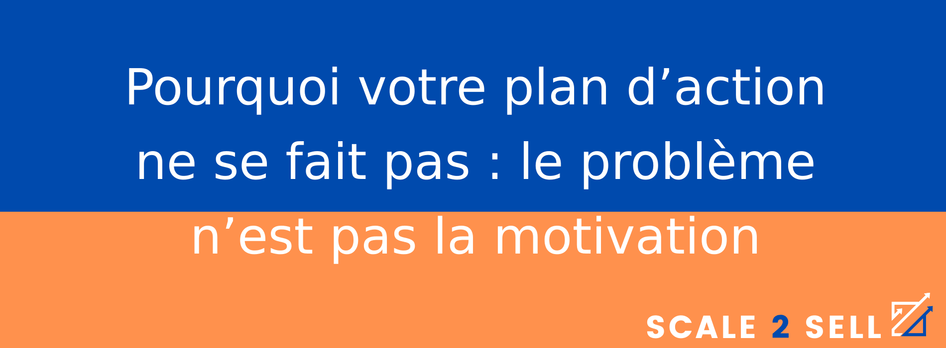 Pourquoi votre plan d’action ne se fait pas : le problème n’est pas la motivation
