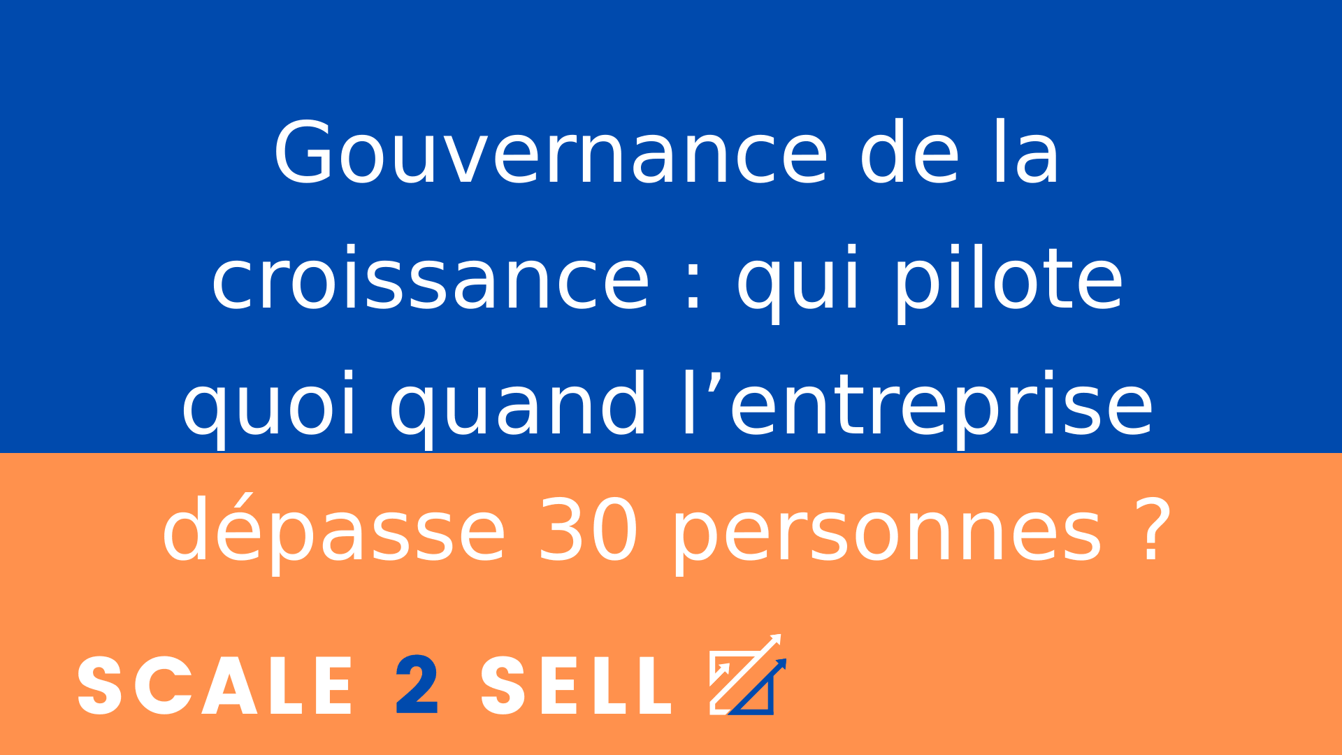 Gouvernance de la croissance : qui pilote quoi quand l’entreprise dépasse 30 personnes ?