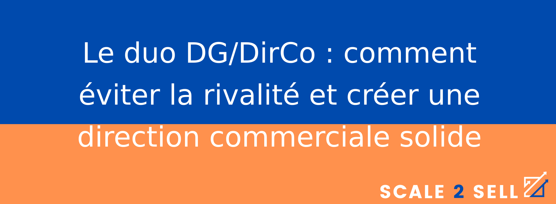 Le duo DG/DirCo : comment éviter la rivalité et créer une direction commerciale solide