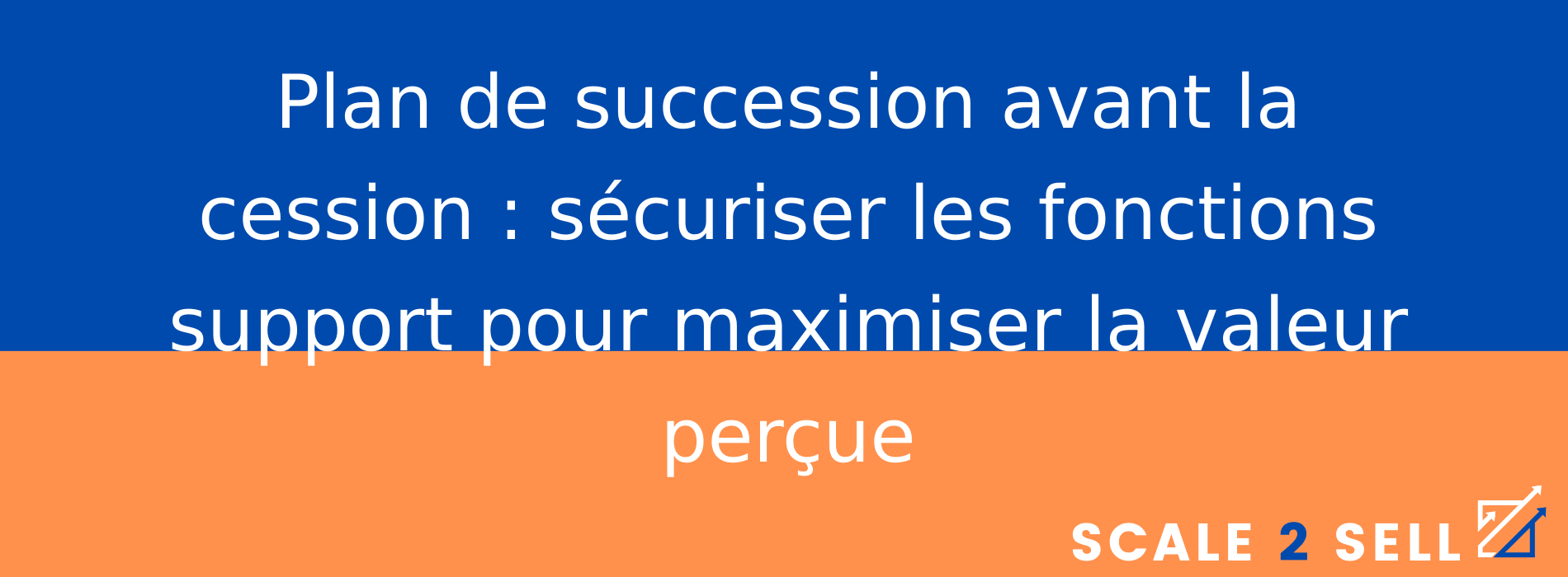 Plan de succession avant la cession : sécuriser les fonctions support pour maximiser la valeur perçue