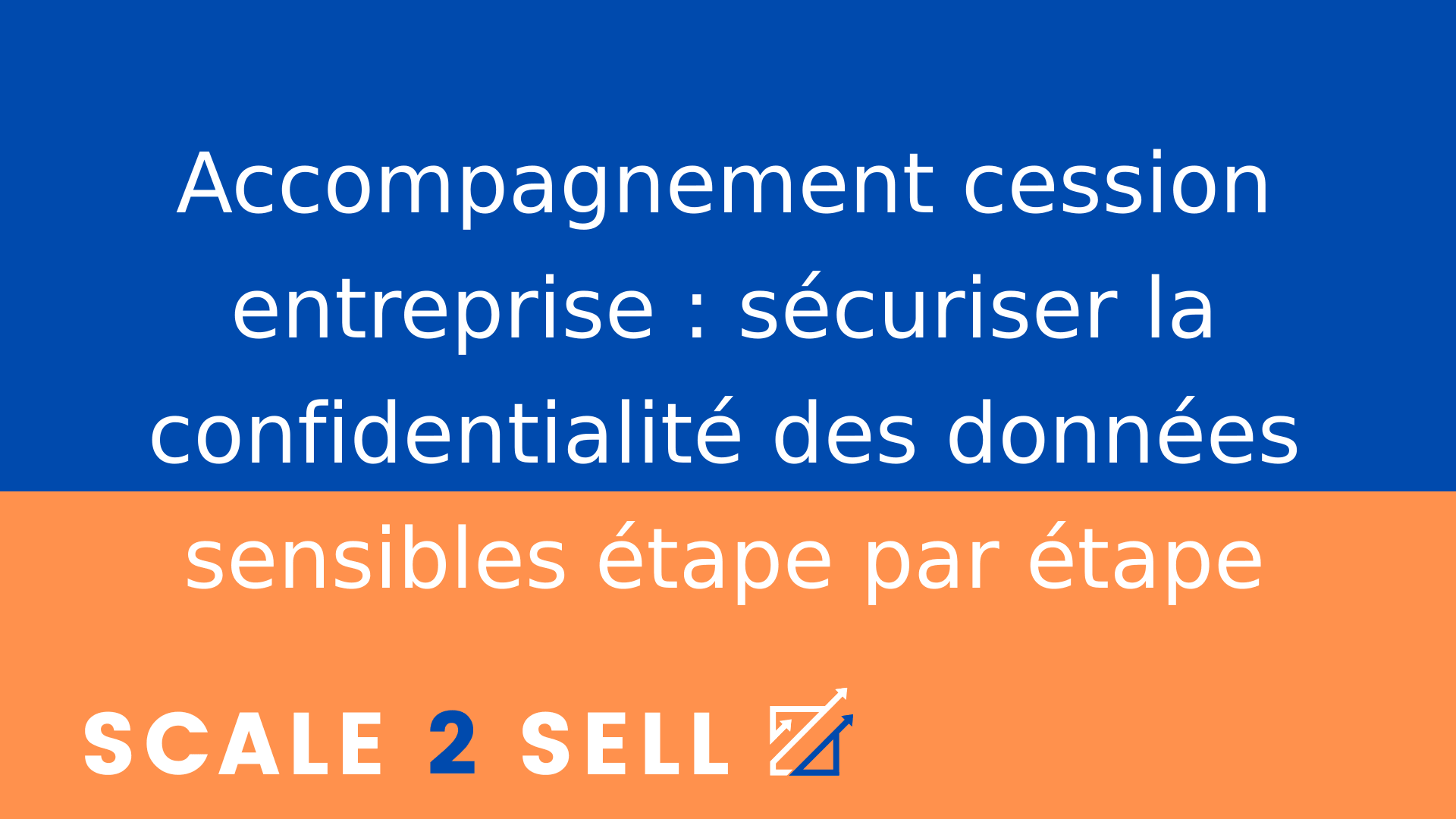 Accompagnement cession entreprise : sécuriser la confidentialité des données sensibles étape par étape