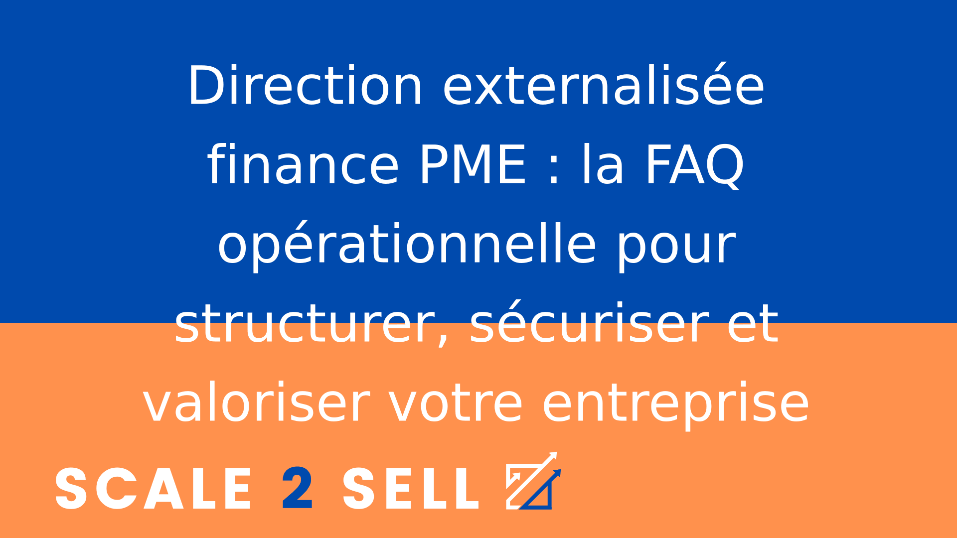 Direction externalisée finance PME : la FAQ opérationnelle pour structurer, sécuriser et valoriser votre entreprise