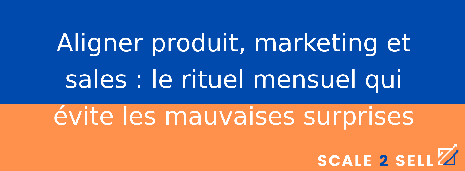 Aligner produit, marketing et sales : le rituel mensuel qui évite les mauvaises surprises