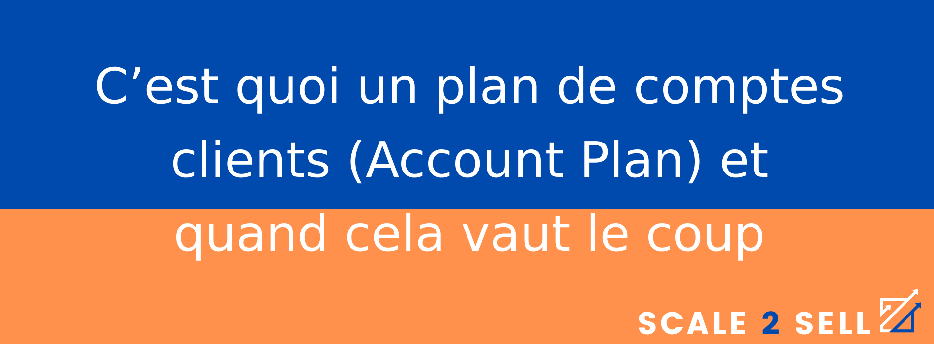 C’est quoi un plan de comptes clients (Account Plan) et quand cela vaut le coup