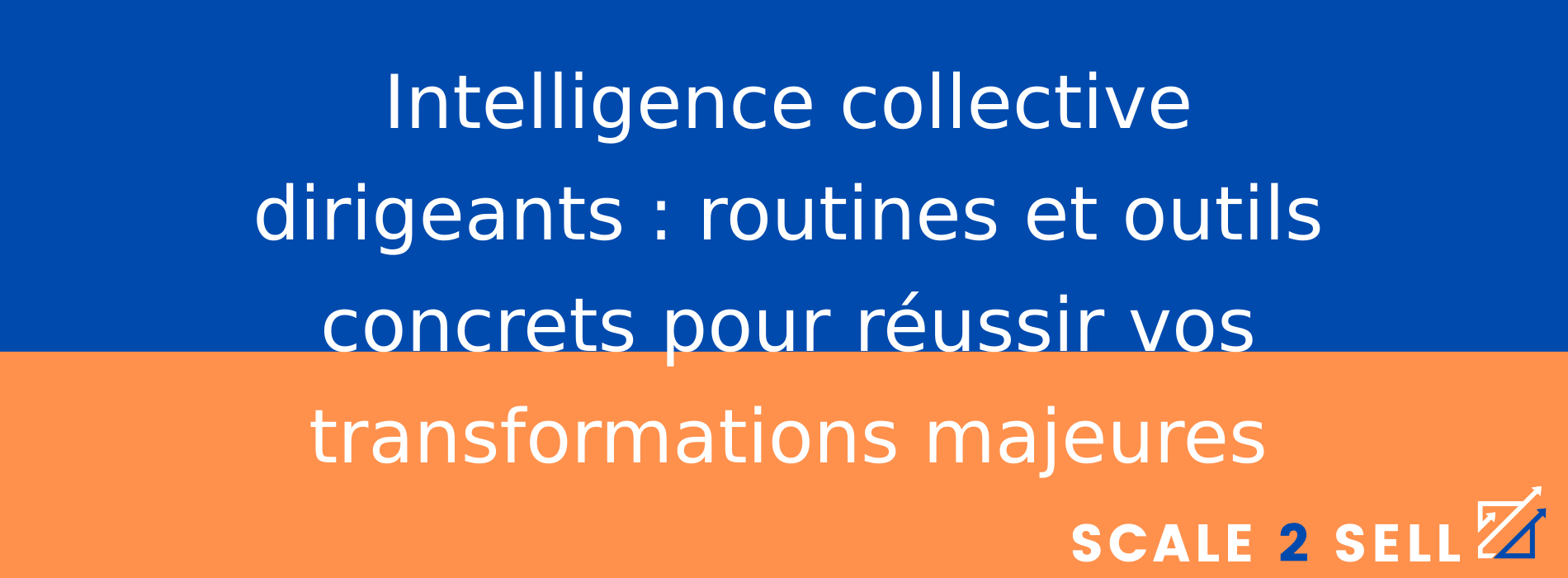 Intelligence collective dirigeants : routines et outils concrets pour réussir vos transformations majeures