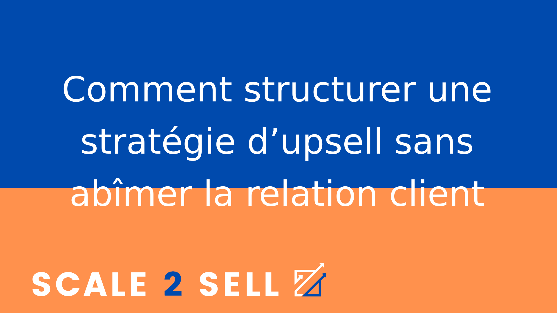 Comment structurer une stratégie d’upsell sans abîmer la relation client