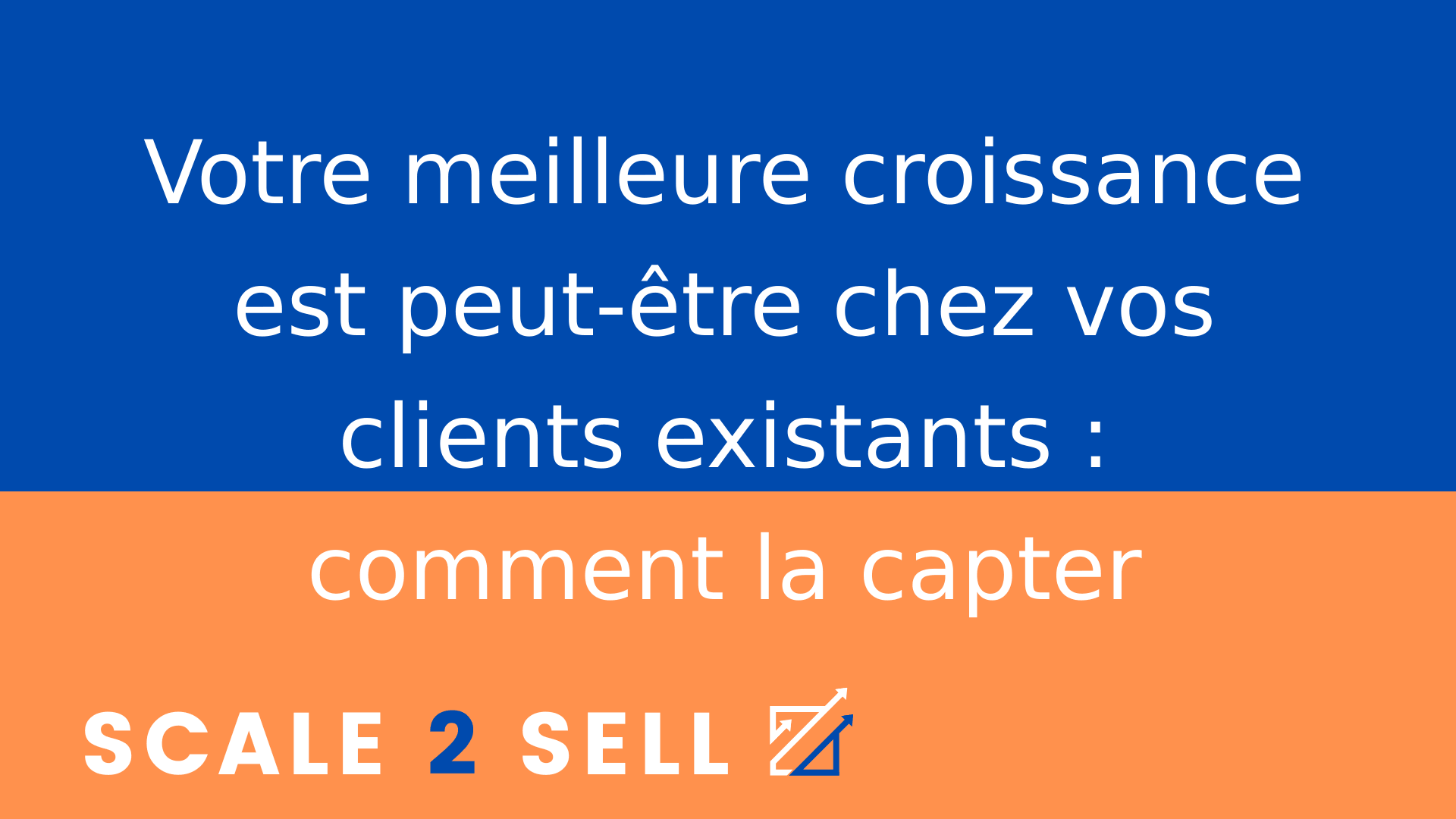 Votre meilleure croissance est peut-être chez vos clients existants : comment la capter