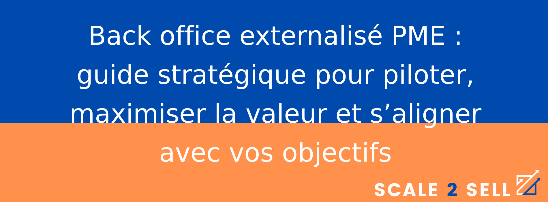 Back office externalisé PME : guide stratégique pour piloter, maximiser la valeur et s’aligner avec vos objectifs