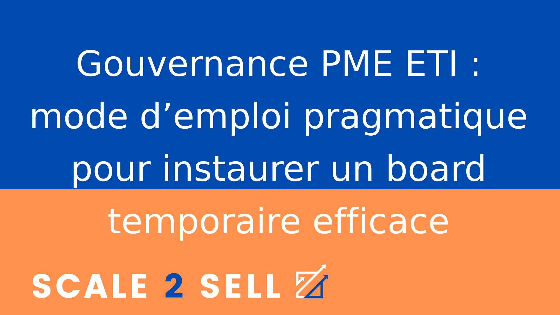 Gouvernance PME ETI : mode d’emploi pragmatique pour instaurer un board temporaire efficace