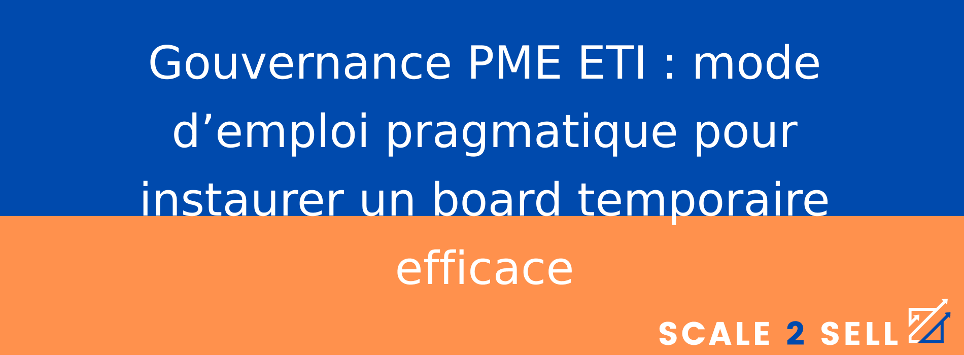 Gouvernance PME ETI : mode d’emploi pragmatique pour instaurer un board temporaire efficace