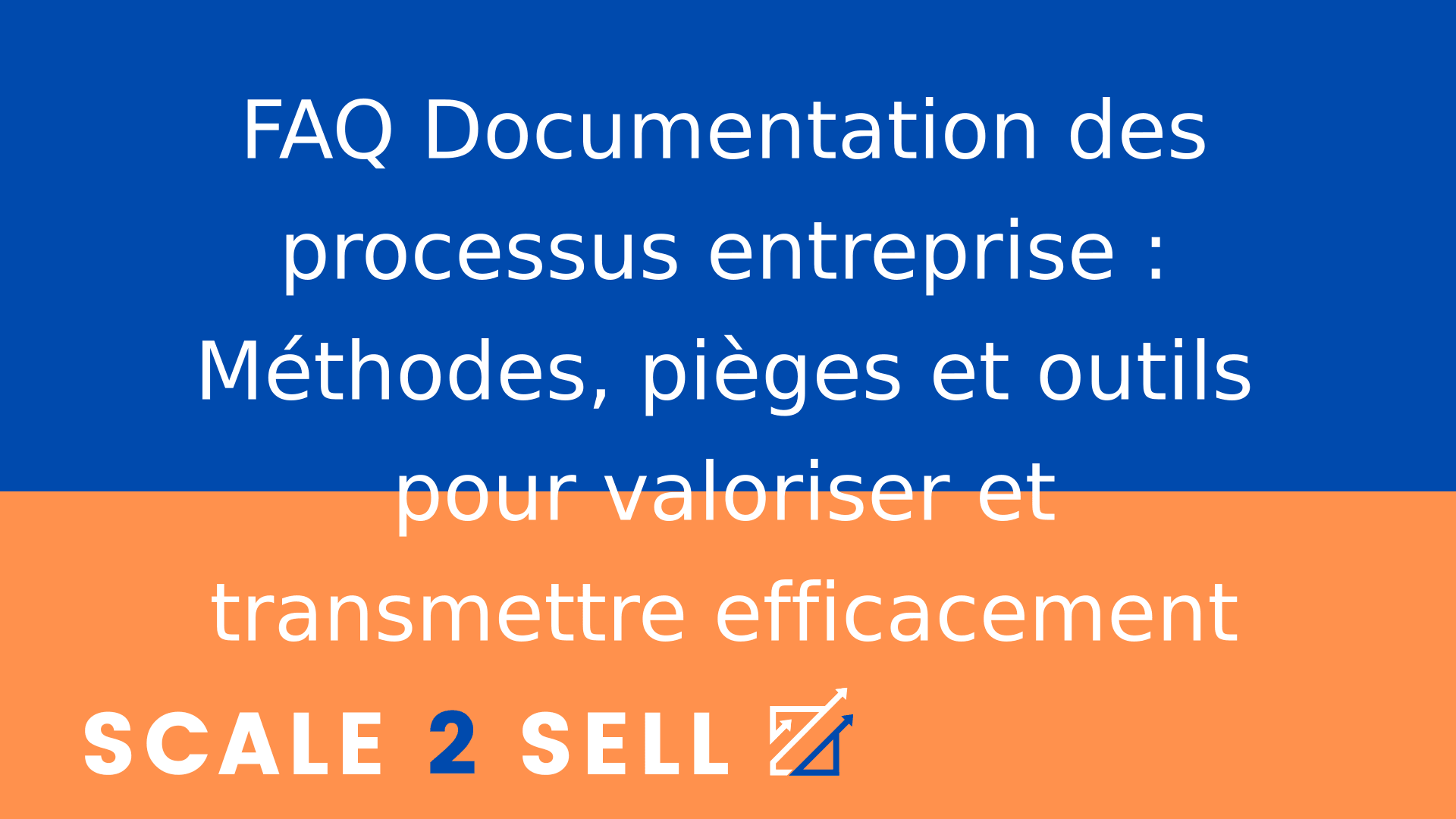 FAQ Documentation des processus entreprise : Méthodes, pièges et outils pour valoriser et transmettre efficacement