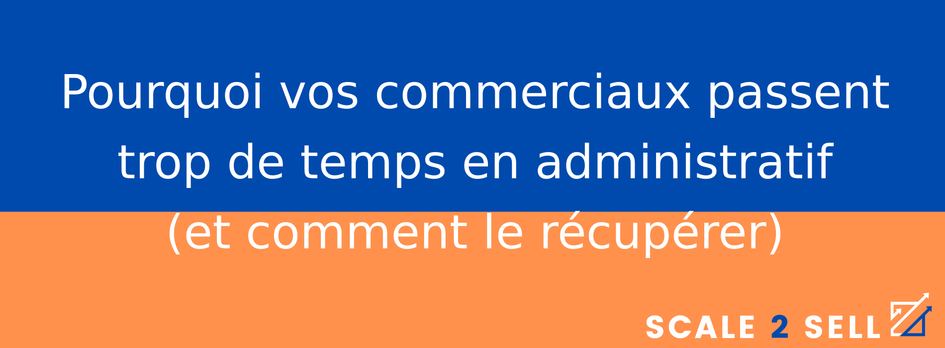 Pourquoi vos commerciaux passent trop de temps en administratif (et comment le récupérer)