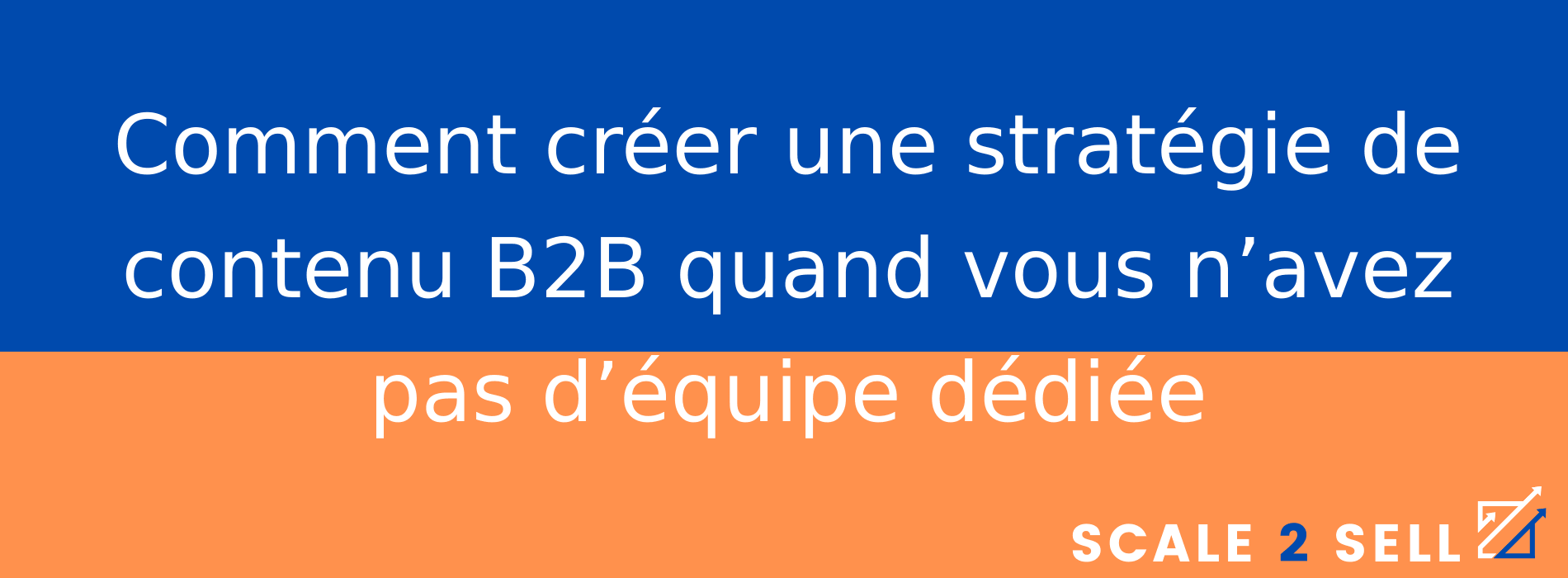 Comment créer une stratégie de contenu B2B quand vous n’avez pas d’équipe dédiée
