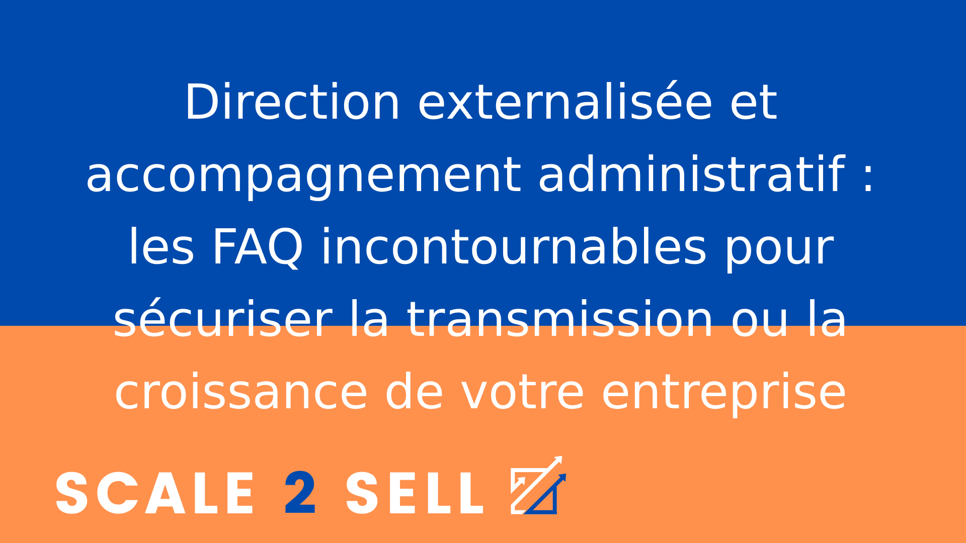 Direction externalisée et accompagnement administratif : les FAQ incontournables pour sécuriser la transmission ou la croissance de votre entreprise