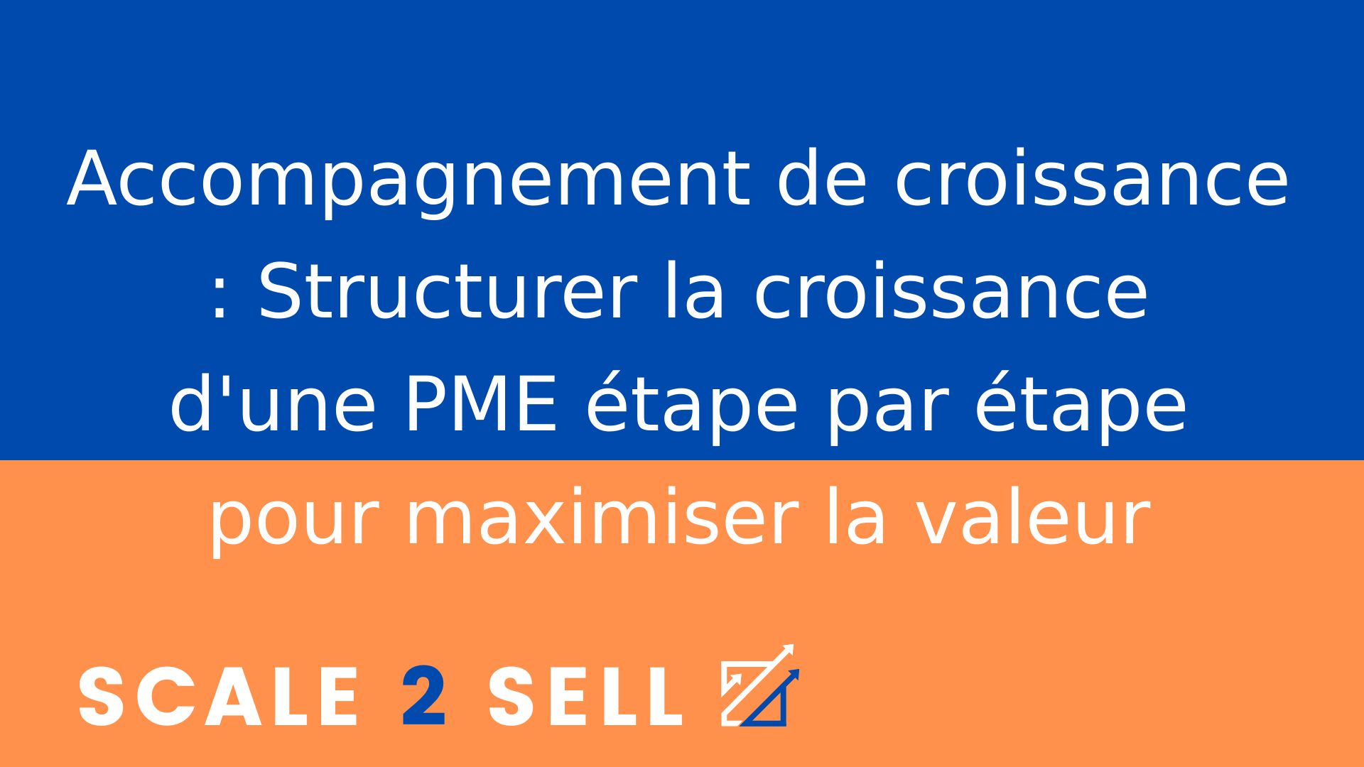 Accompagnement de croissance : Structurer la croissance d'une PME étape par étape pour maximiser la valeur