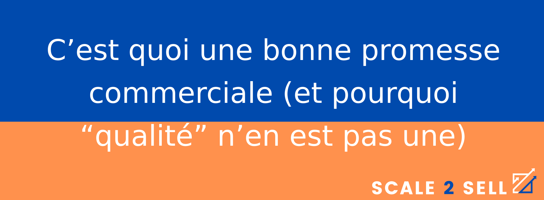 C’est quoi une bonne promesse commerciale (et pourquoi “qualité” n’en est pas une)