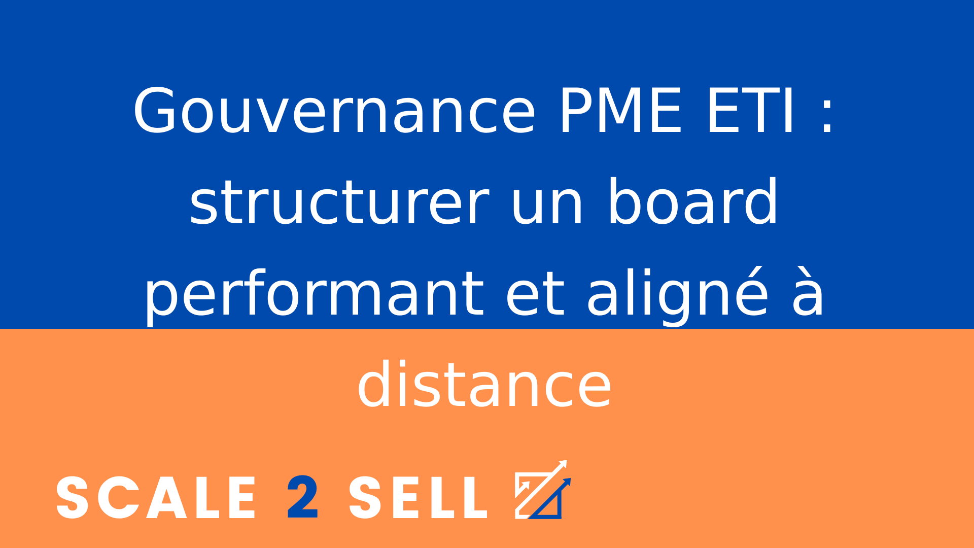 Gouvernance PME ETI : structurer un board performant et aligné à distance