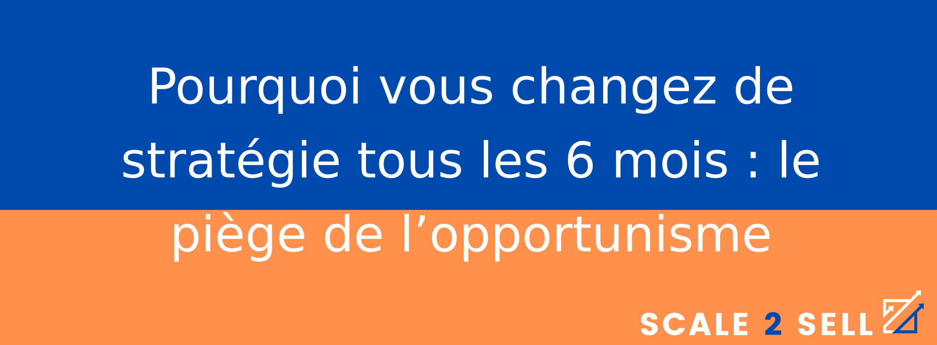 Pourquoi vous changez de stratégie tous les 6 mois : le piège de l’opportunisme