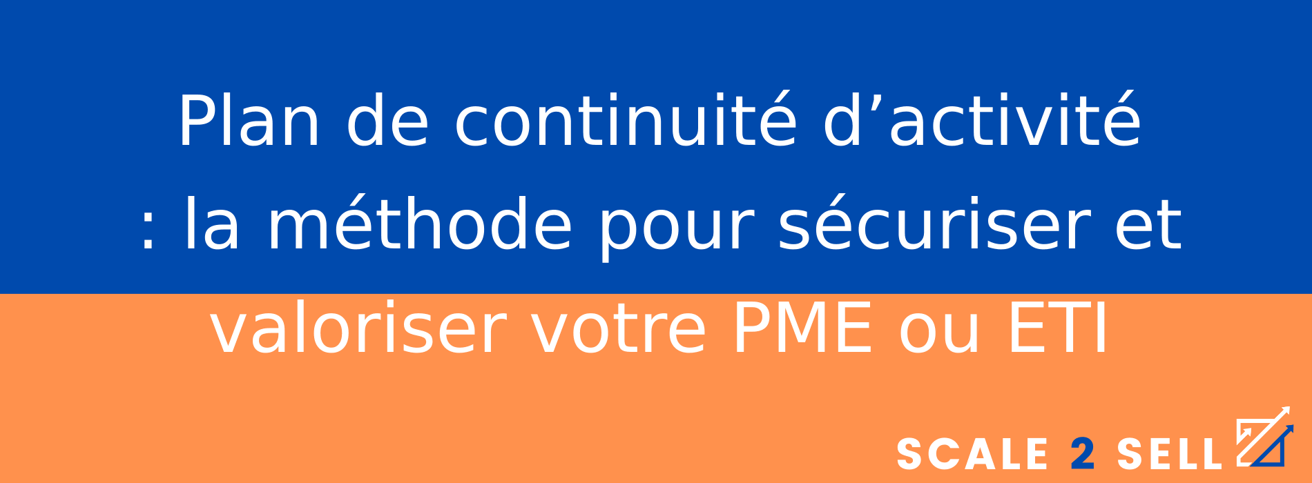 Plan de continuité d’activité : la méthode pour sécuriser et valoriser votre PME ou ETI